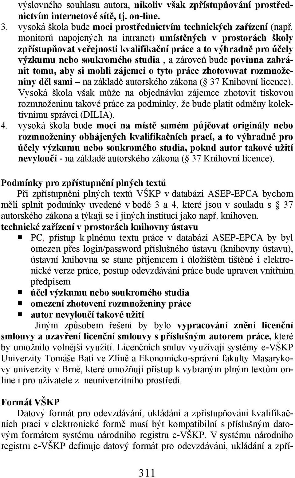 tomu, aby si mohli zájemci o tyto práce zhotovovat rozmnoženiny děl sami na základě autorského zákona ( 37 Knihovní licence).