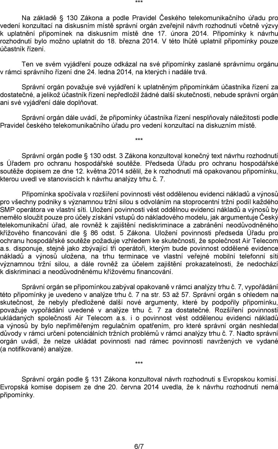 Ten ve svém vyjádření pouze odkázal na své připomínky zaslané správnímu orgánu v rámci správního řízení dne 24. ledna 2014, na kterých i nadále trvá.