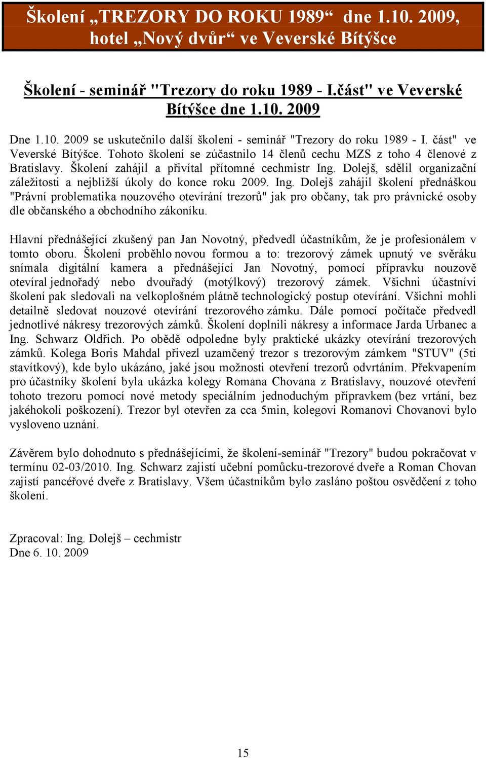 Dolejš, sdělil organizační záležitosti a nejbližší úkoly do konce roku 2009. Ing.