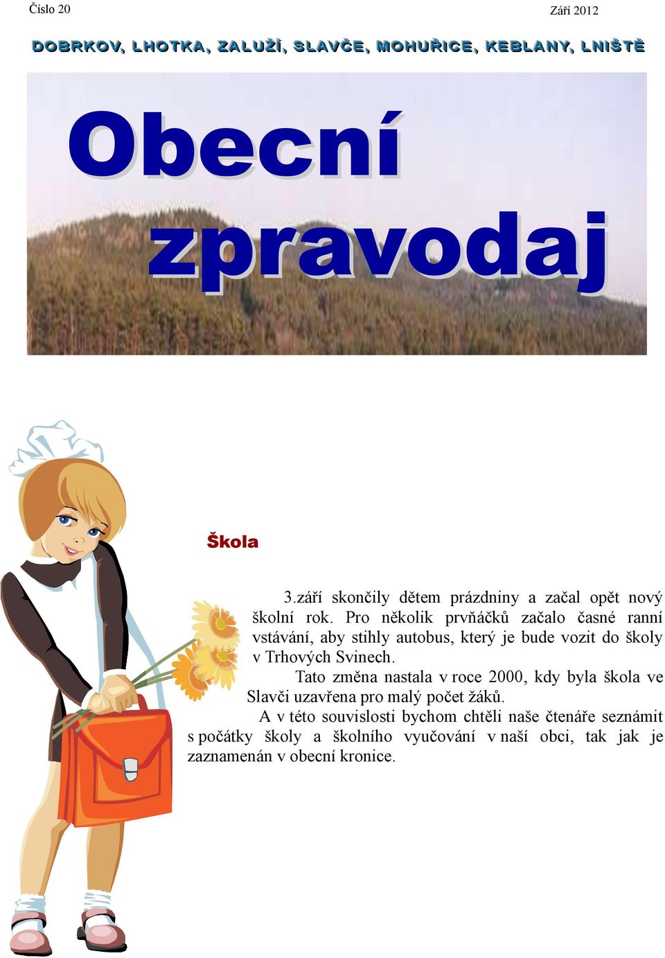 Pro několik prvňáčků začalo časné ranní vstávání, aby stihly autobus, který je bude vozit do školy v Trhových Svinech.