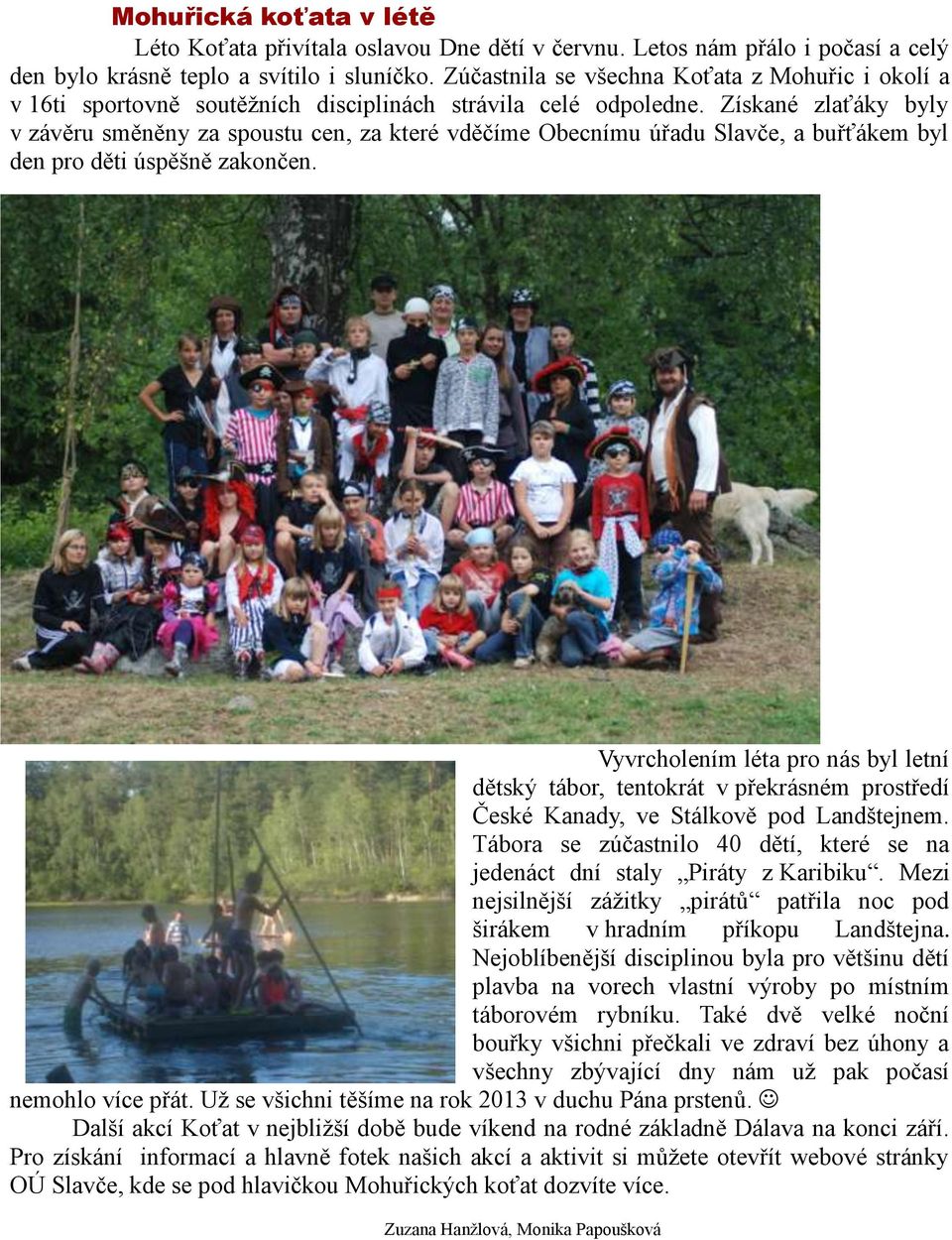 Získané zlaťáky byly v závěru směněny za spoustu cen, za které vděčíme Obecnímu úřadu Slavče, a buřťákem byl den pro děti úspěšně zakončen.