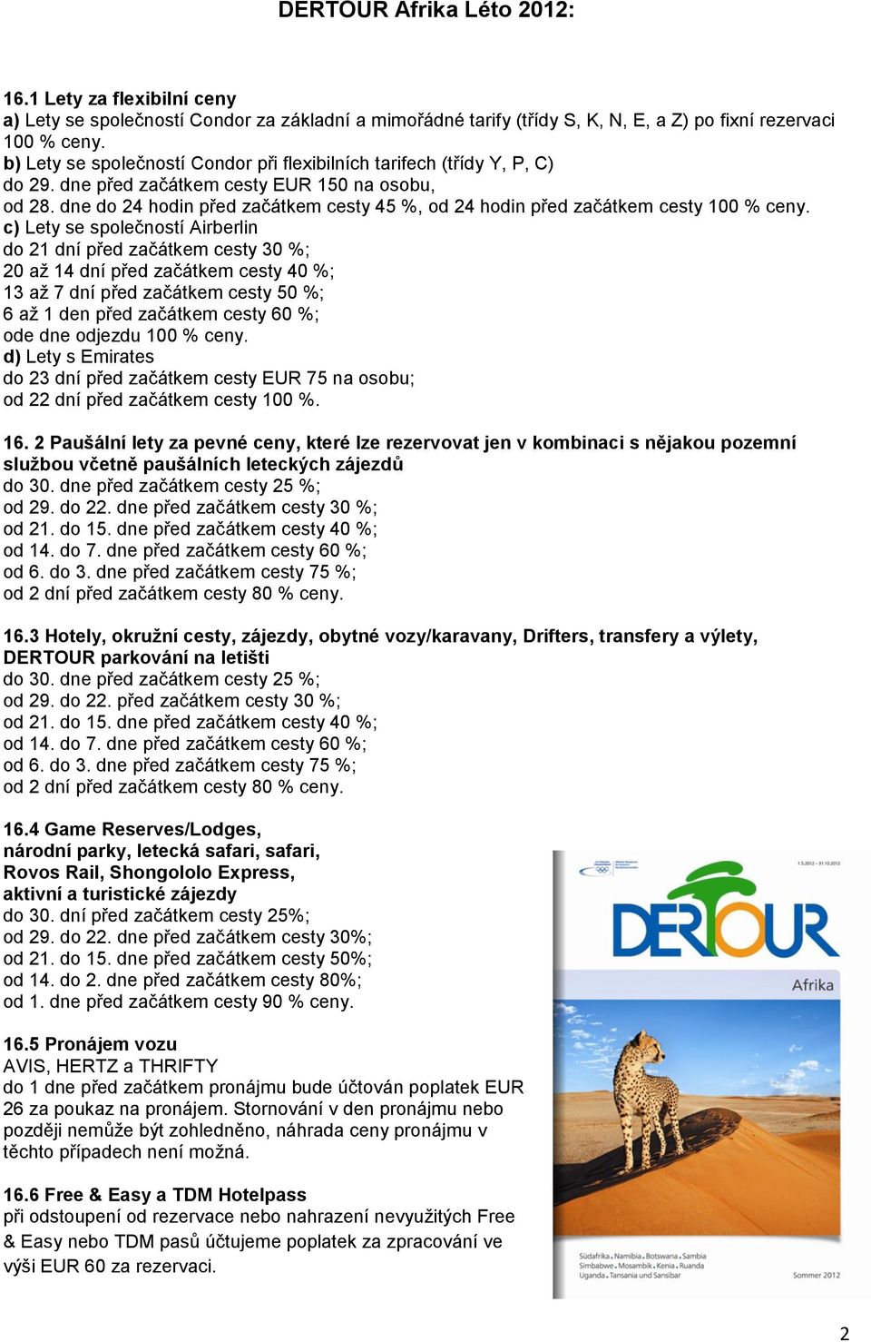 dne do 24 hodin před začátkem cesty 45 %, od 24 hodin před začátkem cesty 100 % ceny.