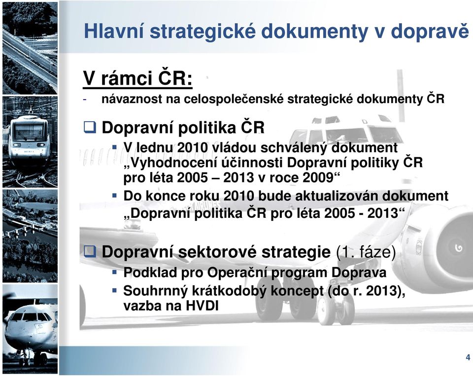 2005 2013 v roce 2009 Do konce roku 2010 bude aktualizován dokument Dopravní politika ČR pro léta 2005-2013