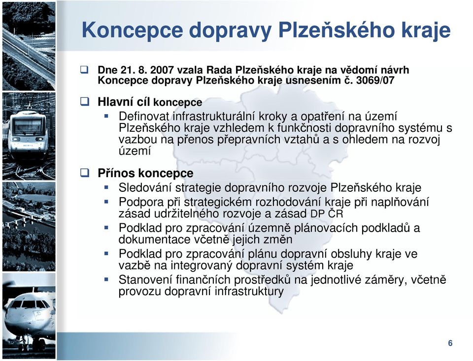 rozvoj území Přínos koncepce Sledování strategie dopravního rozvoje Plzeňského kraje Podpora při strategickém rozhodování kraje při naplňování zásad udržitelného rozvoje a zásad DP ČR Podklad pro