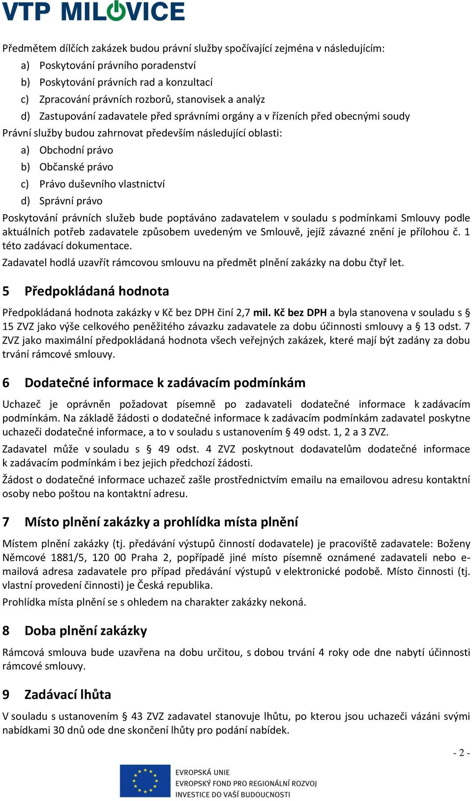 c) Právo duševního vlastnictví d) Správní právo Poskytování právních služeb bude poptáváno zadavatelem v souladu s podmínkami Smlouvy podle aktuálních potřeb zadavatele způsobem uvedeným ve Smlouvě,