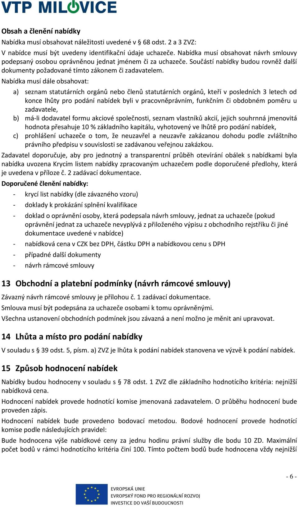 Nabídka musí dále obsahovat: a) seznam statutárních orgánů nebo členů statutárních orgánů, kteří v posledních 3 letech od konce lhůty pro podání nabídek byli v pracovněprávním, funkčním či obdobném