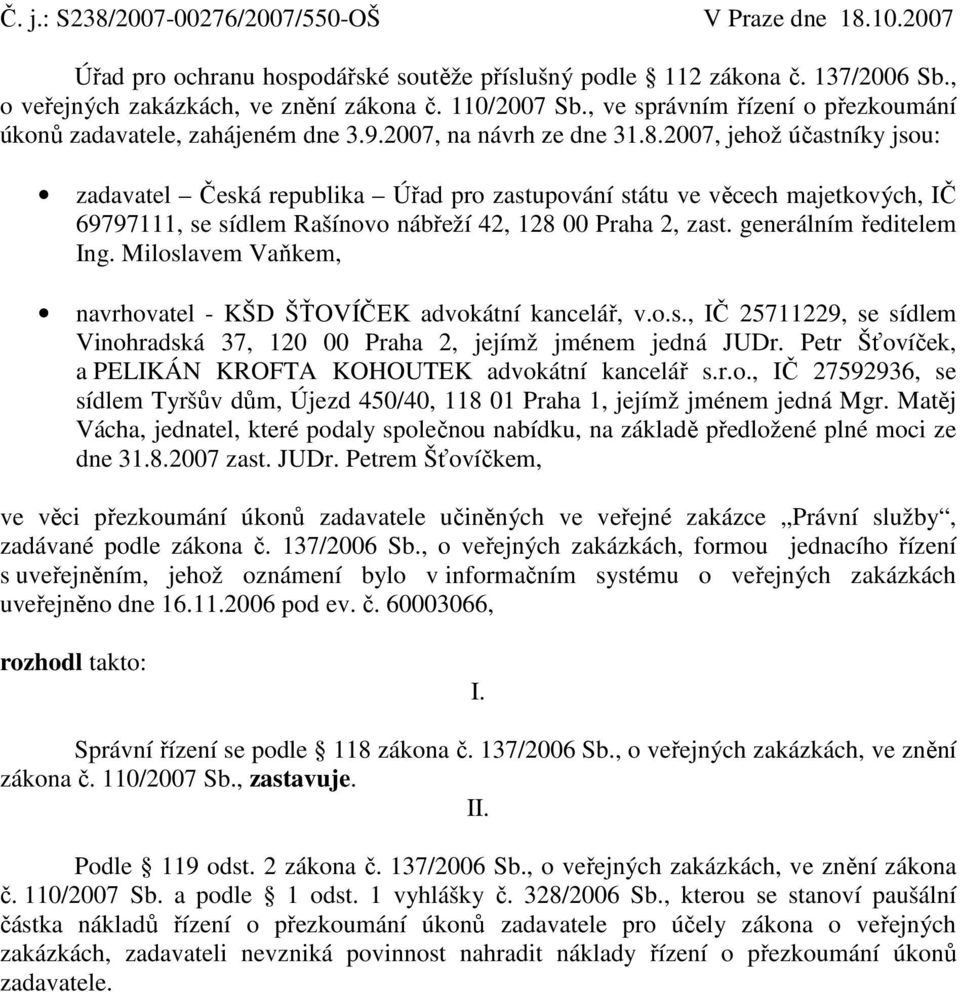 2007, jehož účastníky jsou: zadavatel Česká republika Úřad pro zastupování státu ve věcech majetkových, IČ 69797111, se sídlem Rašínovo nábřeží 42, 128 00 Praha 2, zast. generálním ředitelem Ing.