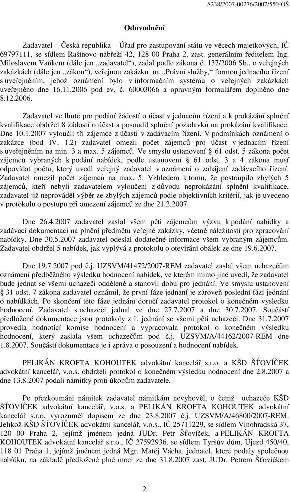 , o veřejných zakázkách (dále jen zákon ), veřejnou zakázku na Právní služby, formou jednacího řízení s uveřejněním, jehož oznámení bylo v informačním systému o veřejných zakázkách uveřejněno dne 16.