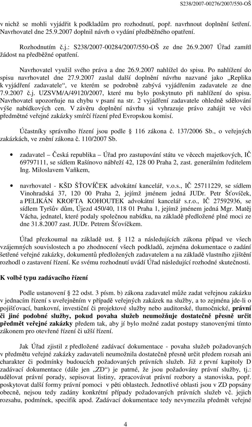 9.2007 č.j. UZSVM/A/49120/2007, které mu bylo poskytnuto při nahlížení do spisu. Navrhovatel upozorňuje na chybu v psaní na str. 2 vyjádření zadavatele ohledně sdělování výše nabídkových cen.