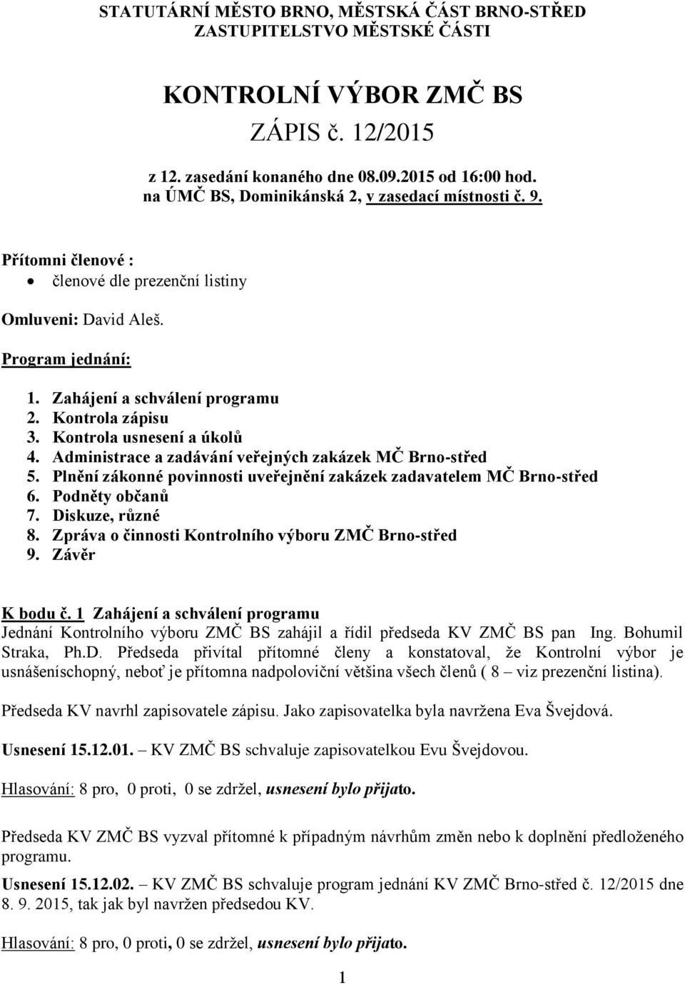 Kontrola usnesení a úkolů 4. Administrace a zadávání veřejných zakázek MČ Brno-střed 5. Plnění zákonné povinnosti uveřejnění zakázek zadavatelem MČ Brno-střed 6. Podněty občanů 7. Diskuze, různé 8.