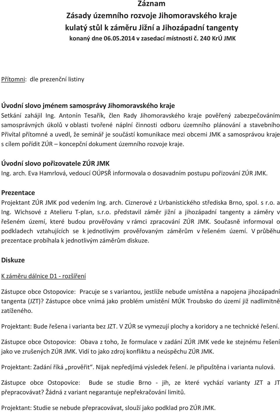 Antonín Tesařík, člen Rady Jihomoravského kraje pověřený zabezpečováním samosprávných úkolů v oblasti tvořené náplní činnosti odboru územního plánování a stavebního Přivítal přítomné a uvedl, že