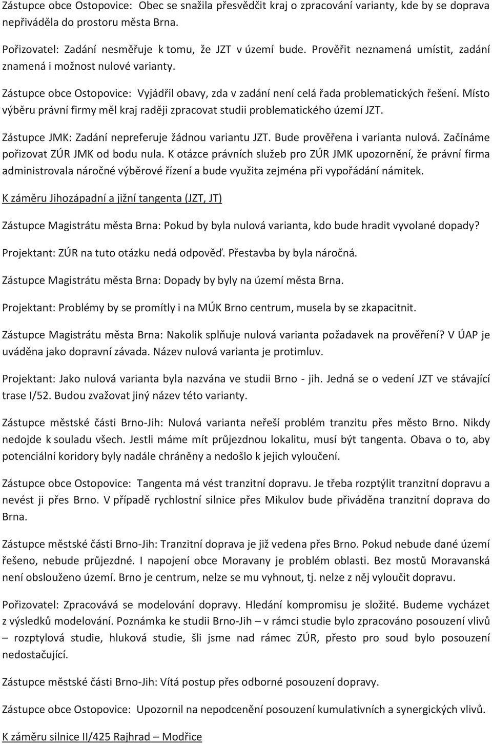 Místo výběru právní firmy měl kraj raději zpracovat studii problematického území JZT. Zástupce JMK: Zadání nepreferuje žádnou variantu JZT. Bude prověřena i varianta nulová.