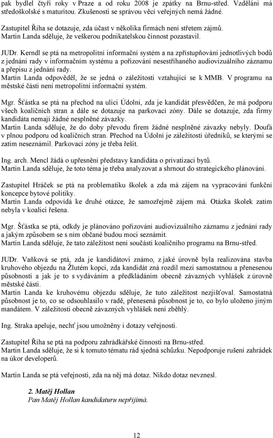 Kerndl se ptá na metropolitní informační systém a na zpřístupňování jednotlivých bodů z jednání rady v informačním systému a pořizování nesestříhaného audiovizuálního záznamu a přepisu z jednání rady.