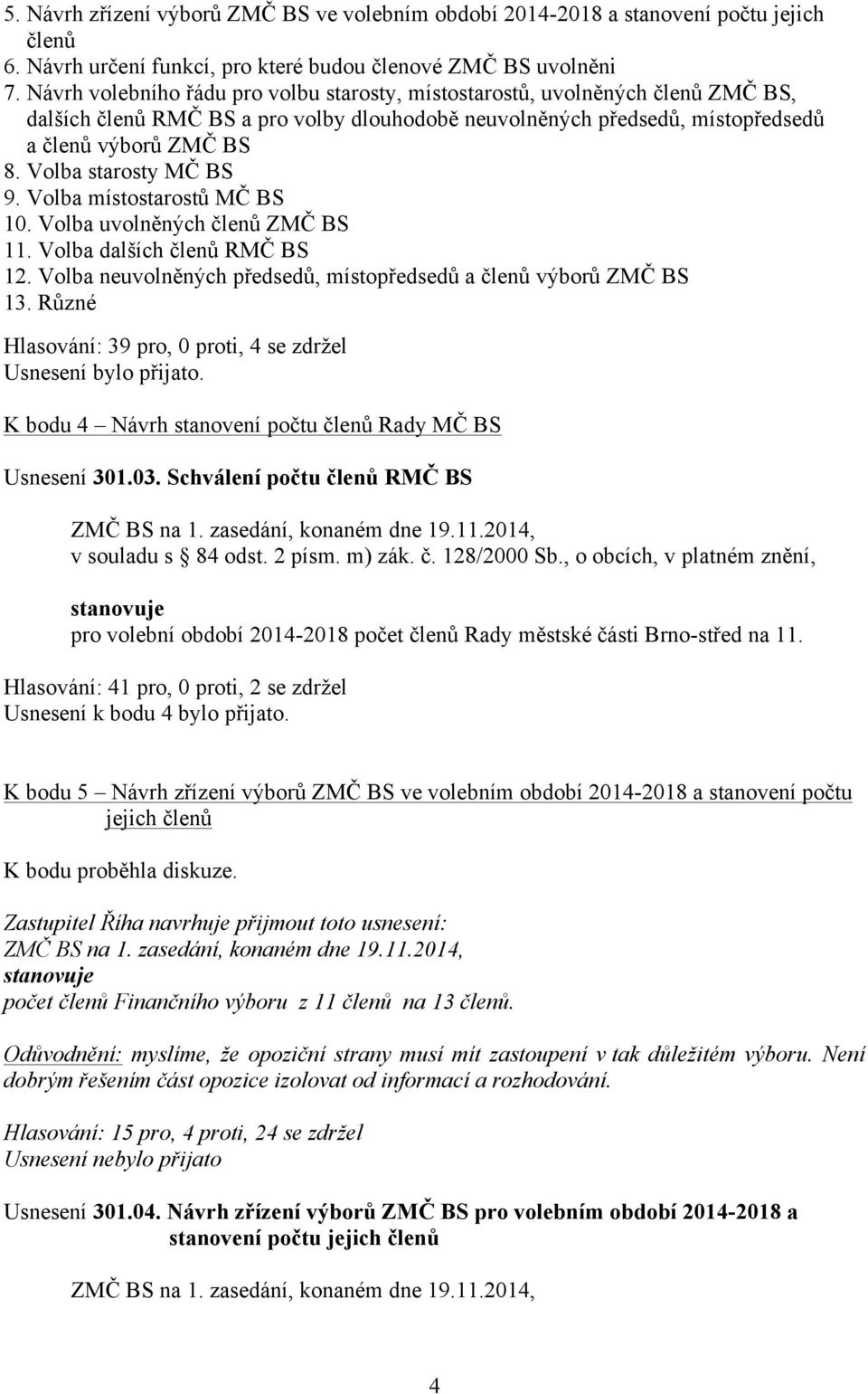 Volba starosty MČ BS 9. Volba místostarostů MČ BS 10. Volba uvolněných členů ZMČ BS 11. Volba dalších členů RMČ BS 12. Volba neuvolněných předsedů, místopředsedů a členů výborů ZMČ BS 13.