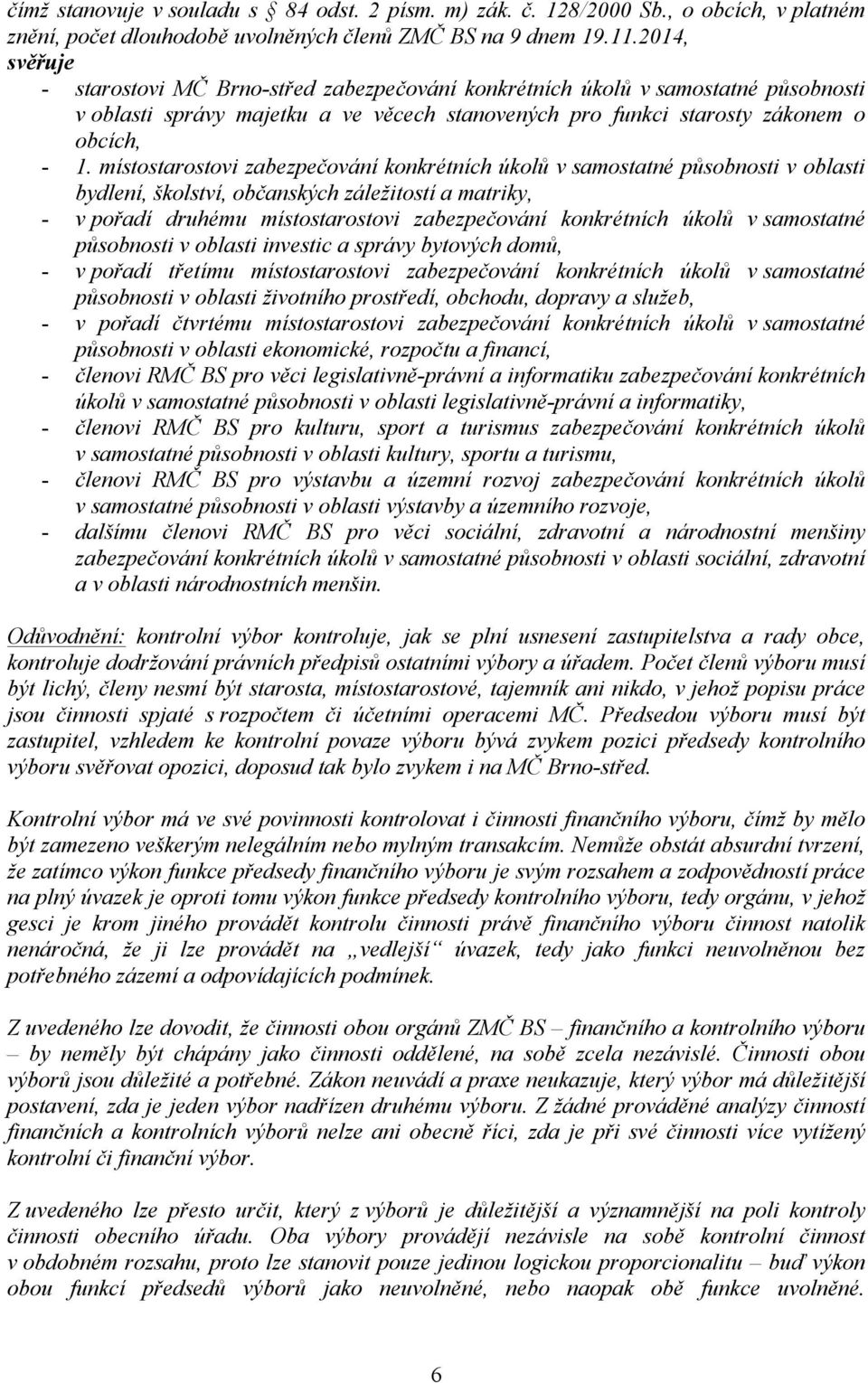 místostarostovi zabezpečování konkrétních úkolů v samostatné působnosti v oblasti bydlení, školství, občanských záležitostí a matriky, - v pořadí druhému místostarostovi zabezpečování konkrétních