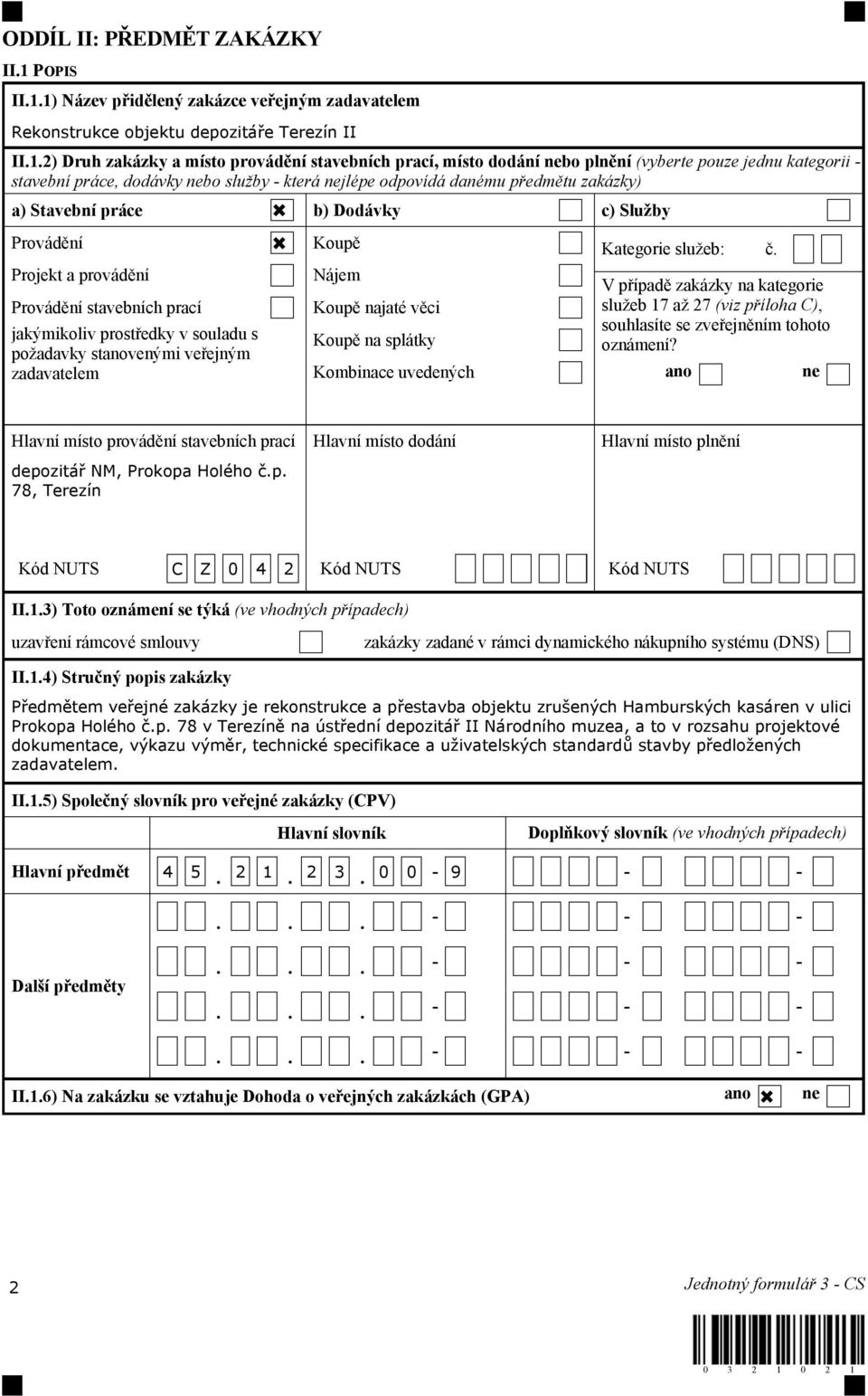 1) Název přidělený zakázce veřejným zadavatelem Rekonstrukce objektu depozitáře Terezín II II.1.2) Druh zakázky a místo provádění stavebních prací, místo dodání nebo plnění (vyberte pouze jednu
