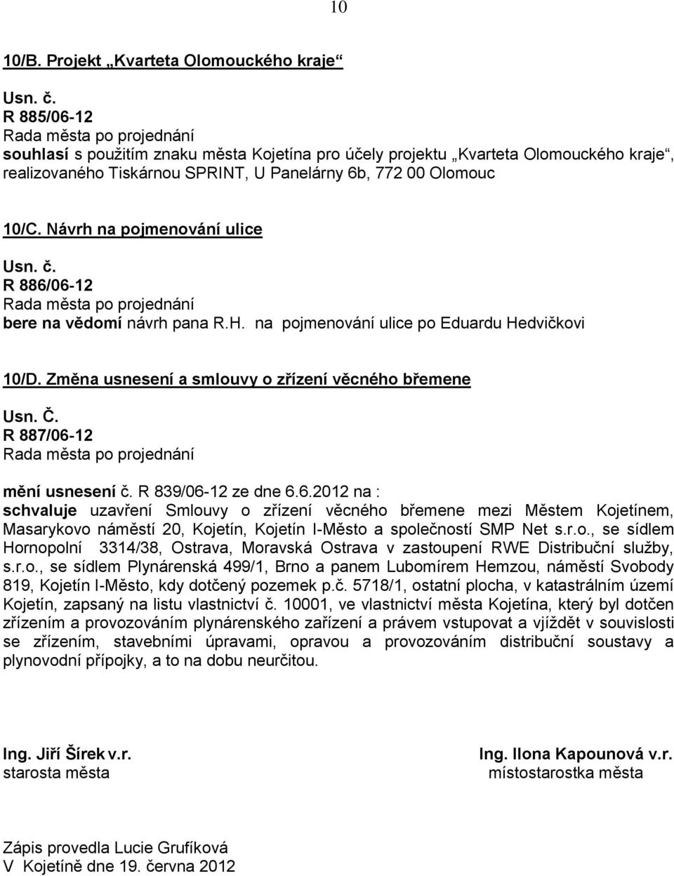 10/C. Návrh na pojmenování ulice R 886/06-12 bere na vědomí návrh pana R.H. na pojmenování ulice po Eduardu Hedvičkovi 10/D. Změna usnesení a smlouvy o zřízení věcného břemene Usn. Č.