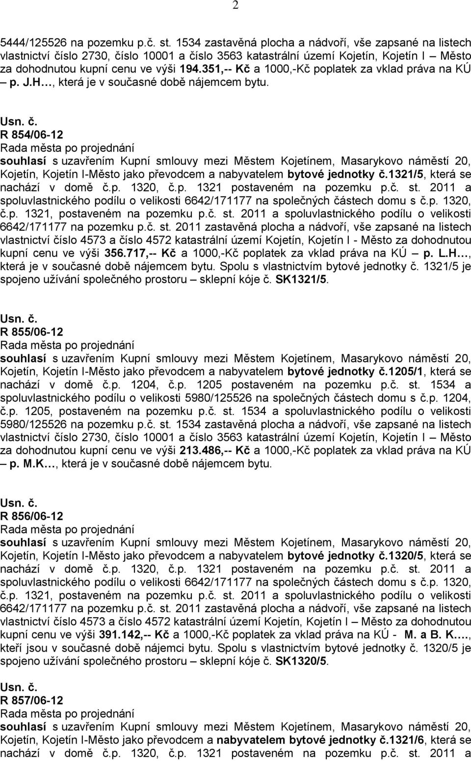 351,-- Kč a 1000,-Kč poplatek za vklad práva na KÚ p. J.H, která je v současné době nájemcem bytu. R 854/06-12 Kojetín, Kojetín I-Město jako převodcem a nabyvatelem bytové jednotky č.