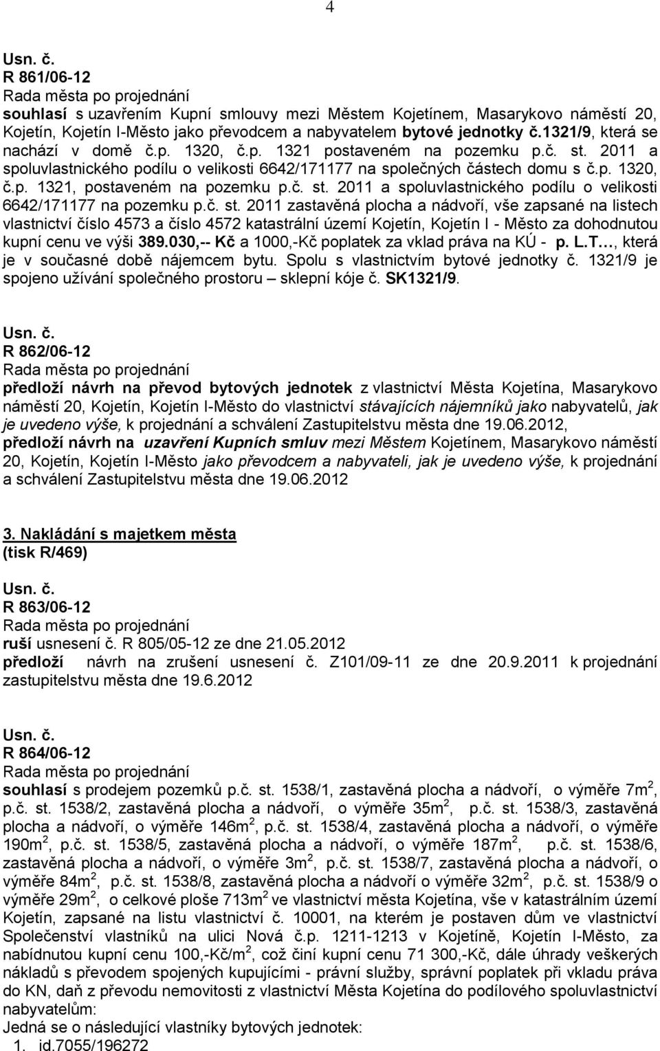 T, která je v současné době nájemcem bytu. Spolu s vlastnictvím bytové jednotky č. 1321/9 je spojeno užívání společného prostoru sklepní kóje č. SK1321/9.