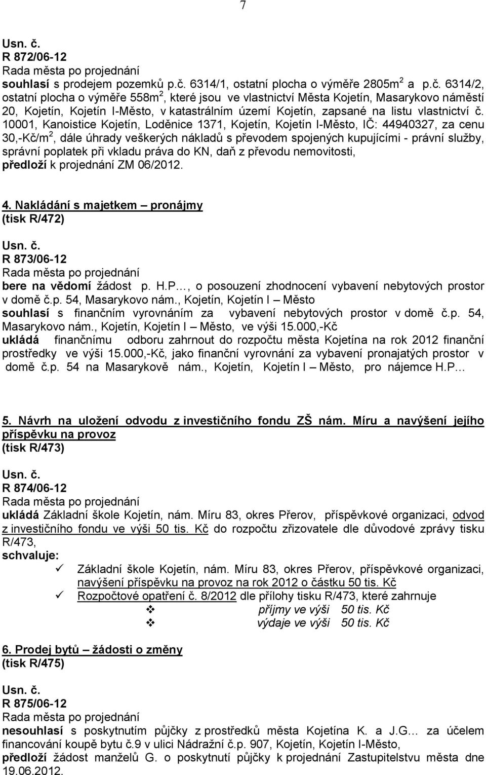 6314/2, ostatní plocha o výměře 558m 2, které jsou ve vlastnictví Města Kojetín, Masarykovo náměstí 20, Kojetín, Kojetín I-Město, v katastrálním území Kojetín, zapsané na listu vlastnictví č.