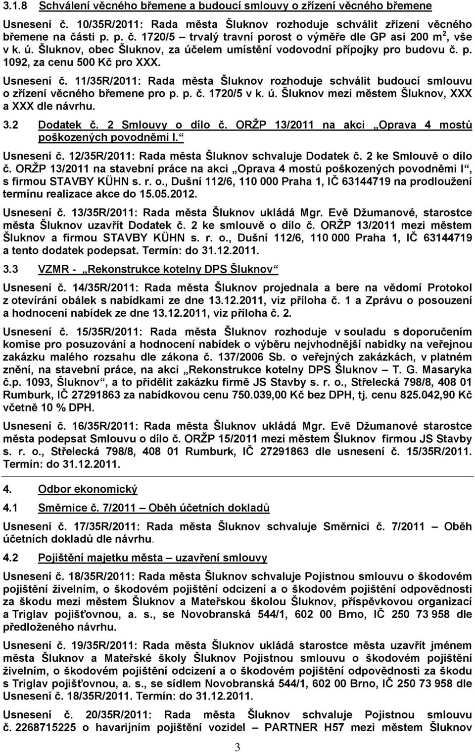 11/35R/2011: Rada města Šluknov rozhoduje schválit budoucí smlouvu o zřízení věcného břemene pro p. p. č. 1720/5 v k. ú. Šluknov mezi městem Šluknov, XXX a XXX dle návrhu. 3.2 Dodatek č.