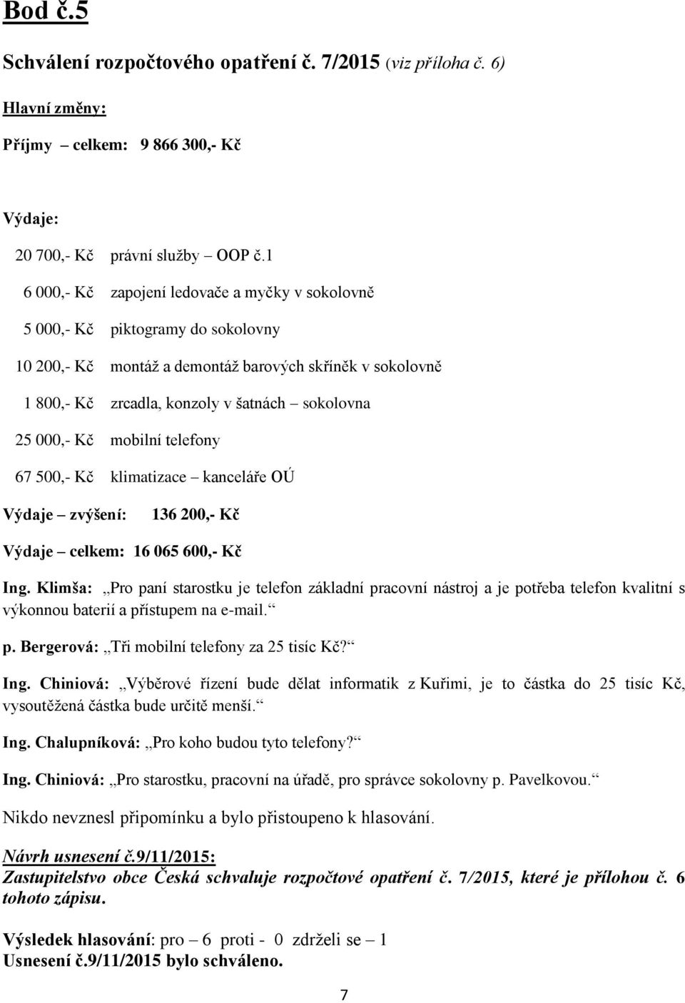 000,- Kč mobilní telefony 67 500,- Kč klimatizace kanceláře OÚ Výdaje zvýšení: 136 200,- Kč Výdaje celkem: 16 065 600,- Kč Ing.