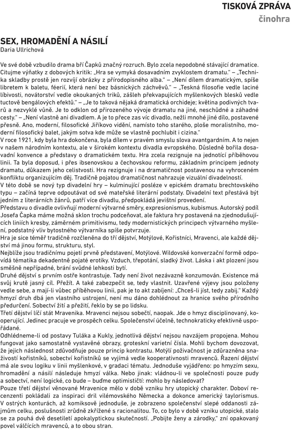 Není dílem dramatickým, spíše libretem k baletu, féerií, která není bez básnických záchvěvů.