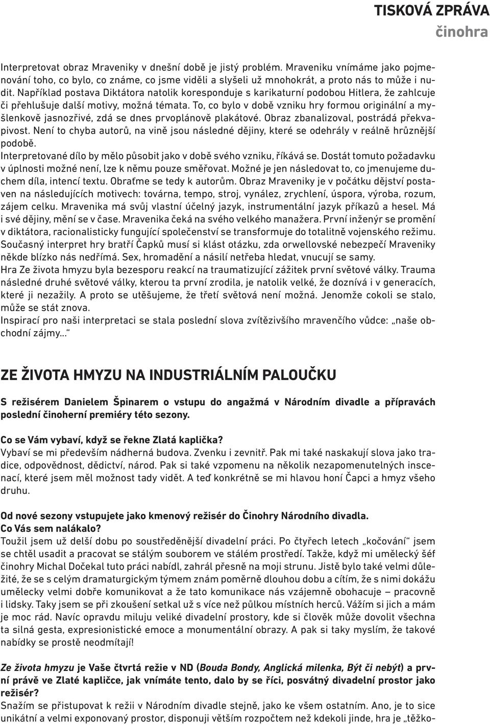 Ano, je to sice unikátní a velmi exponovaný prostor, disponuji větším rozpočtem než kdekoli jinde, hra je těžko- Tisková zpráva Interpretovat obraz Mraveniky v dnešní době je jistý problém.