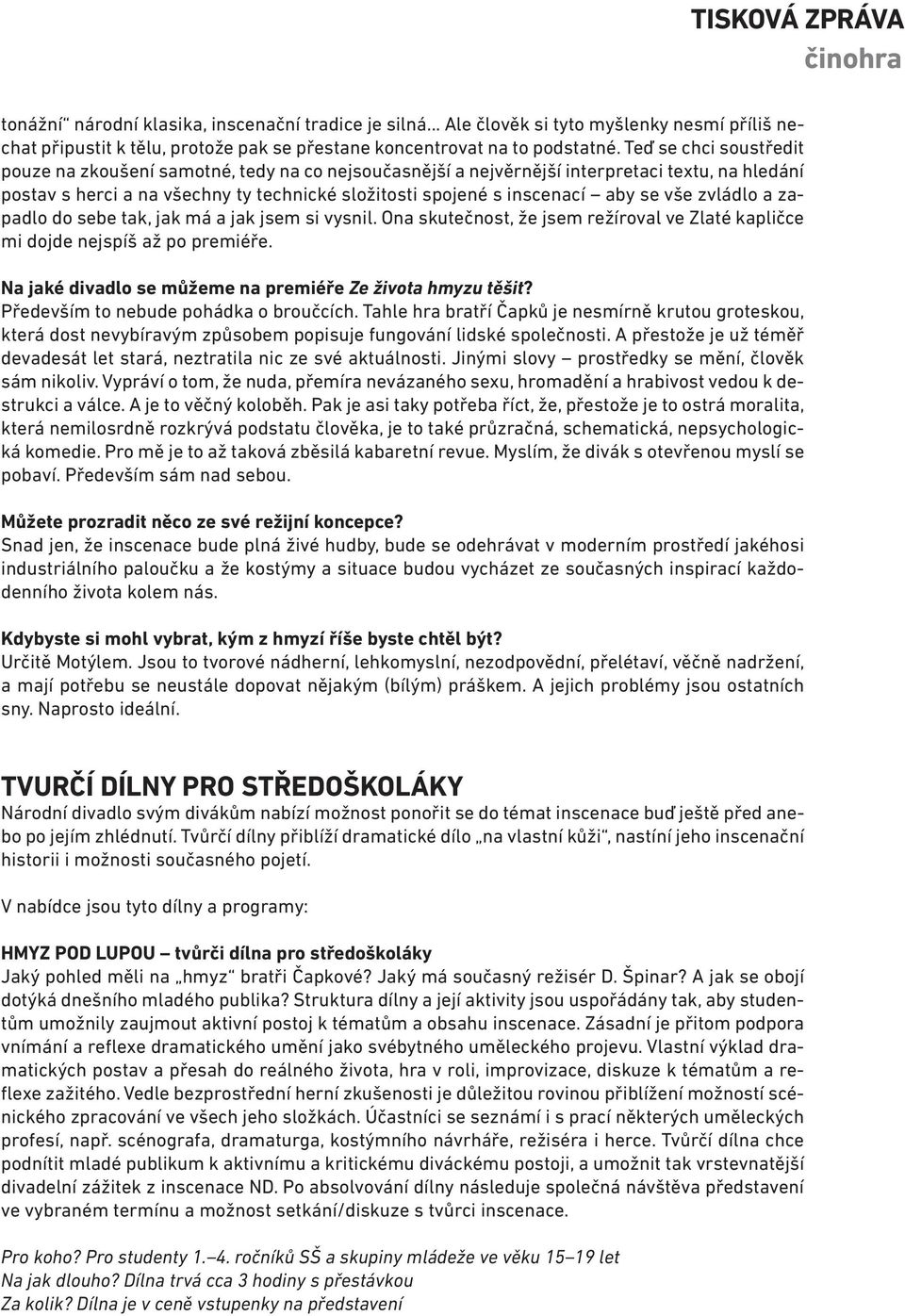 vše zvládlo a zapadlo do sebe tak, jak má a jak jsem si vysnil. Ona skutečnost, že jsem režíroval ve Zlaté kapličce mi dojde nejspíš až po premiéře.