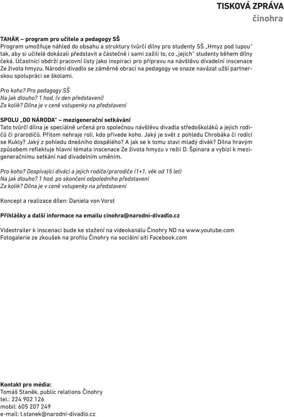 Národní divadlo se záměrně obrací na pedagogy ve snaze navázat užší partnerskou spolupráci se školami. Pro koho? Pro pedagogy SŠ Na jak dlouho? 1 hod. (v den představení) Za kolik?