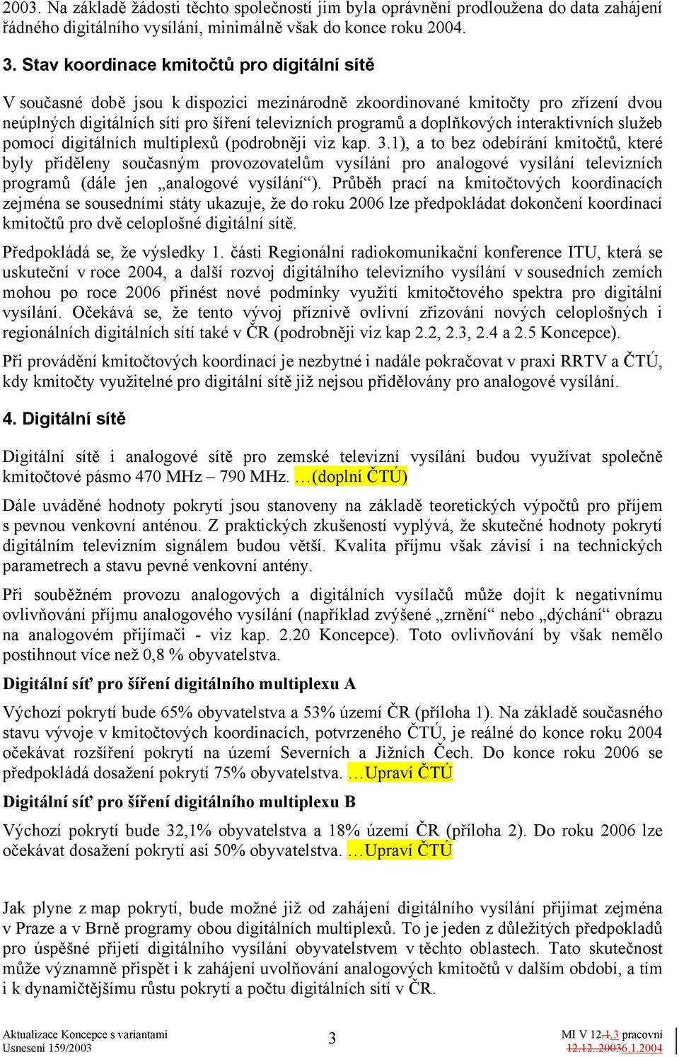 doplňkových interaktivních služeb pomocí digitálních multiplexů (podrobněji viz kap. 3.