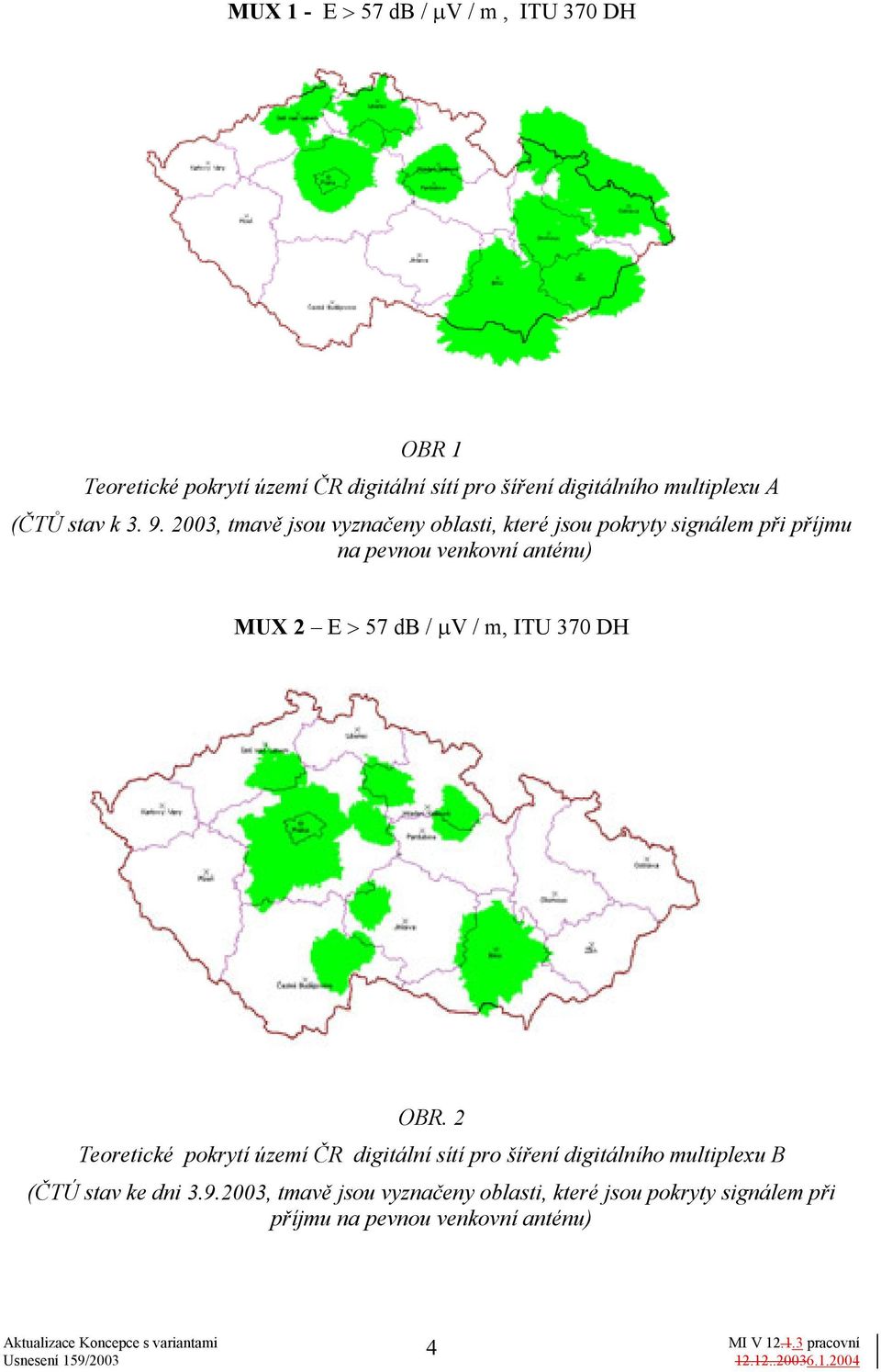 2003, tmavě jsou vyznačeny oblasti, které jsou pokryty signálem při příjmu na pevnou venkovní anténu) MUX 2 E > 57 db / µv