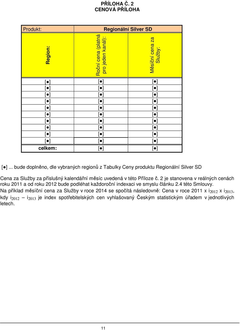 2 je stanovena v reálných cenách roku 2011 a od roku 2012 bude podléhat každoroční indexaci ve smyslu článku 2.4 této Smlouvy.