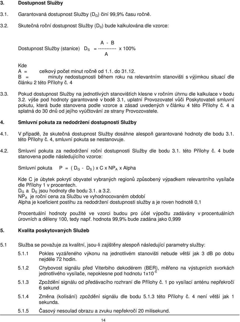 B = minuty nedostupnosti během roku na relevantním stanovišti s výjimkou situací dle článku 2 této Přílohy č. 4 3.