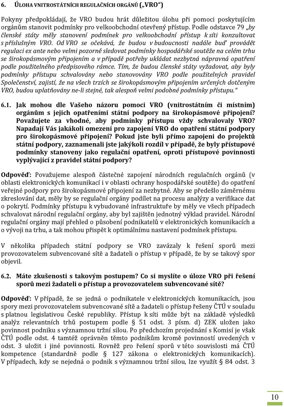 Od VRO se očekává, že budou v budoucnosti nadále buď provádět regulaci ex ante nebo velmi pozorně sledovat podmínky hospodářské soutěže na celém trhu se širokopásmovým připojením a v případě potřeby