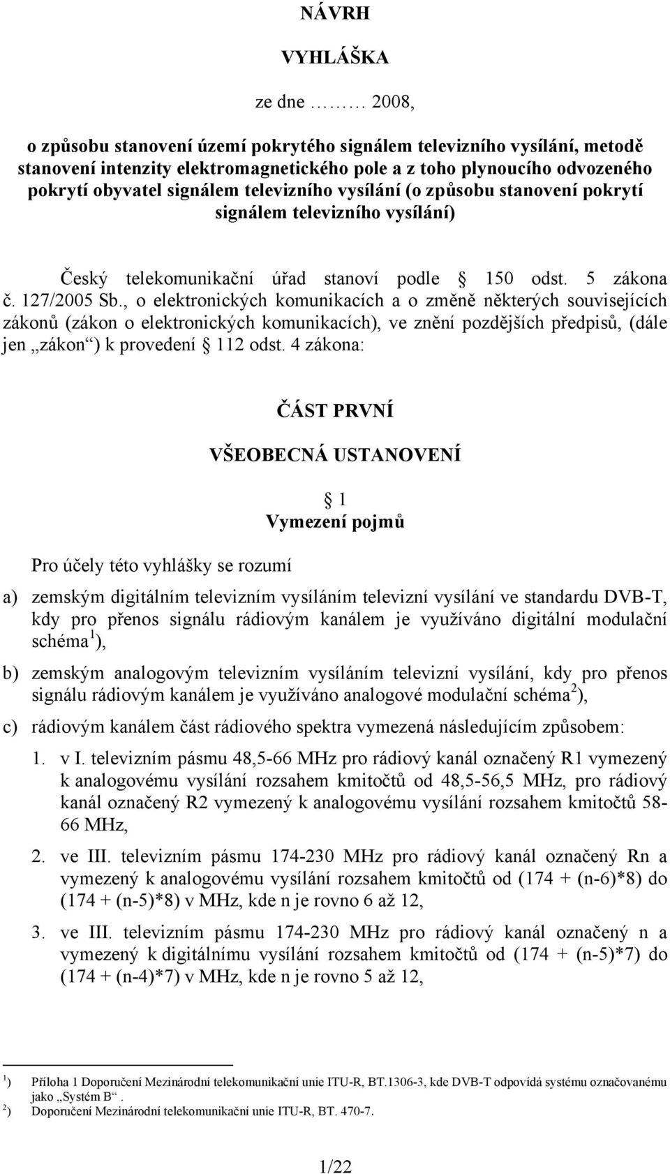 , o elektronických komunikacích a o změně některých souvisejících zákonů (zákon o elektronických komunikacích), ve znění pozdějších předpisů, (dále jen zákon ) k provedení 112 odst.