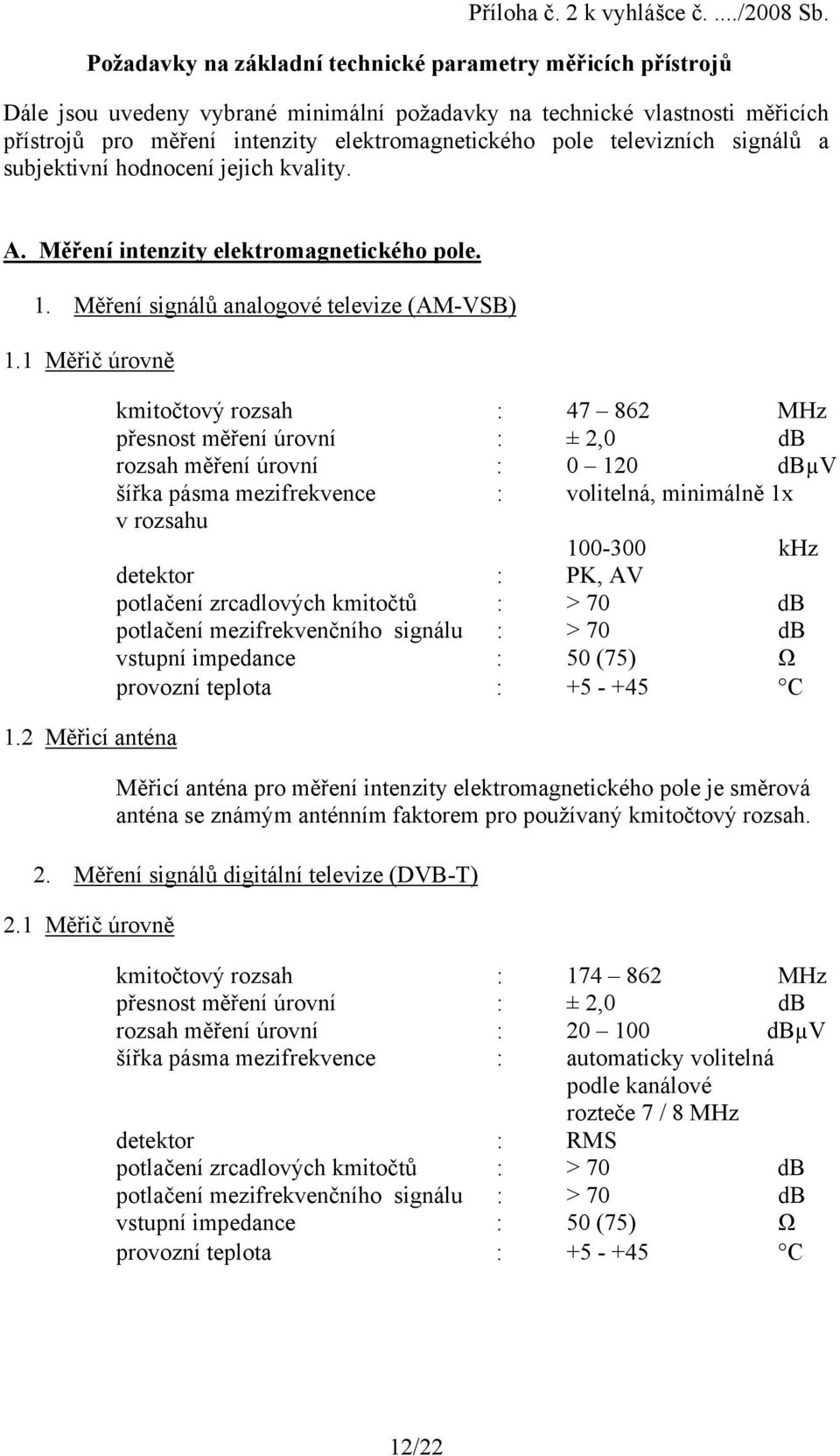 televizních signálů a subjektivní hodnocení jejich kvality. A. Měření intenzity elektromagnetického pole. 1. Měření signálů analogové televize (AM-VSB) 1.1 Měřič úrovně 1.