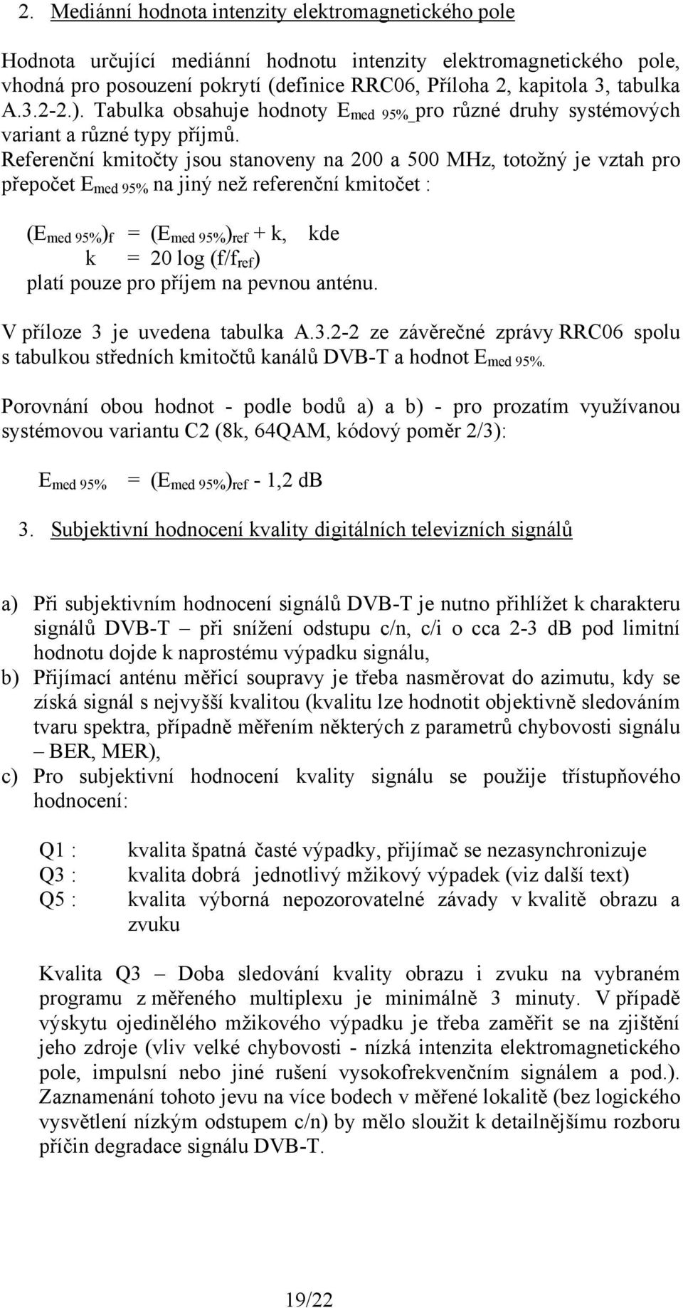 Referenční kmitočty jsou stanoveny na 200 a 500 MHz, totožný je vztah pro přepočet E med 95% na jiný než referenční kmitočet : (E med 95% ) f = (E med 95% ) ref + k, kde k = 20 log (f/f ref ) platí