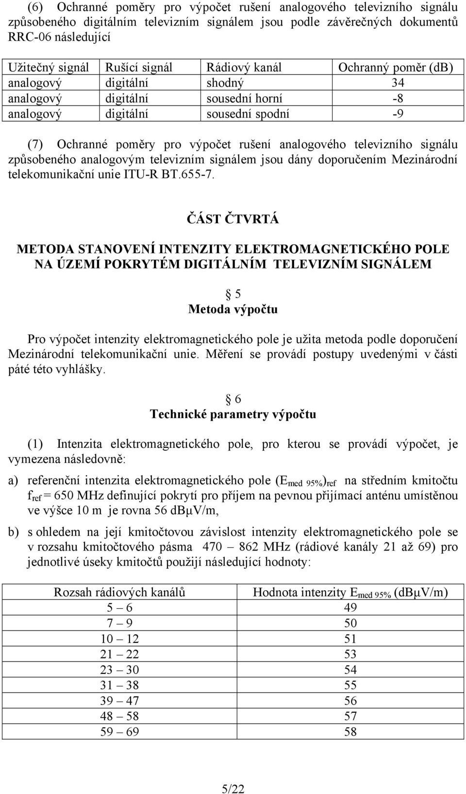 televizního signálu způsobeného analogovým televizním signálem jsou dány doporučením Mezinárodní telekomunikační unie ITU-R BT.655-7.