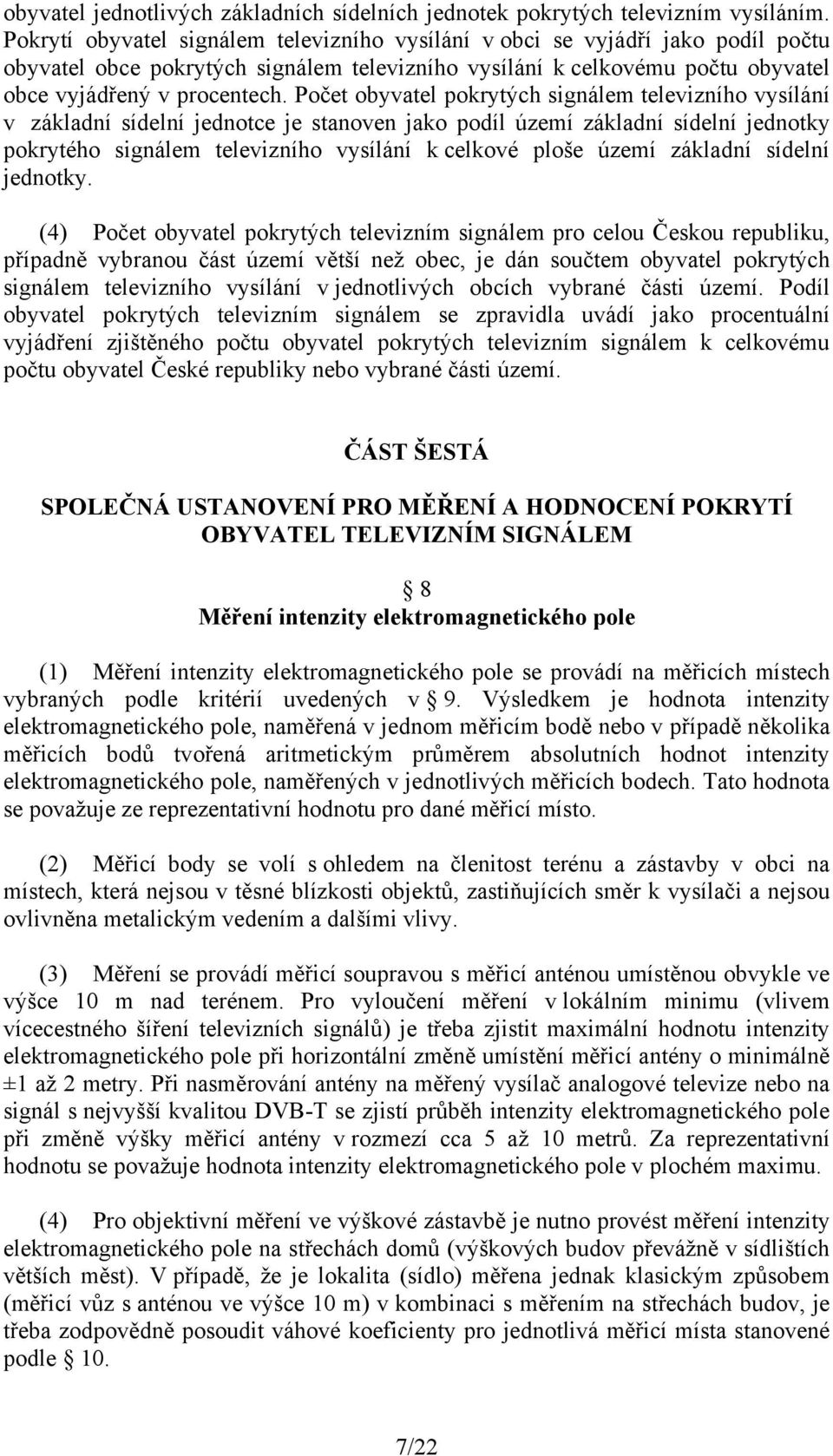 Počet obyvatel pokrytých signálem televizního vysílání v základní sídelní jednotce je stanoven jako podíl území základní sídelní jednotky pokrytého signálem televizního vysílání k celkové ploše území