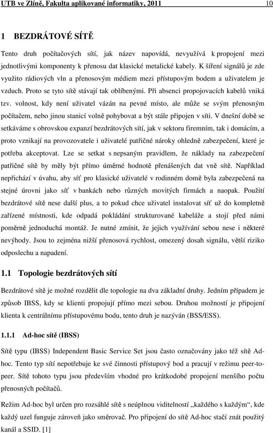 Při absenci propojovacích kabelů vniká tzv. volnost, kdy není uživatel vázán na pevné místo, ale může se svým přenosným počítačem, nebo jinou stanicí volně pohybovat a být stále připojen v síti.