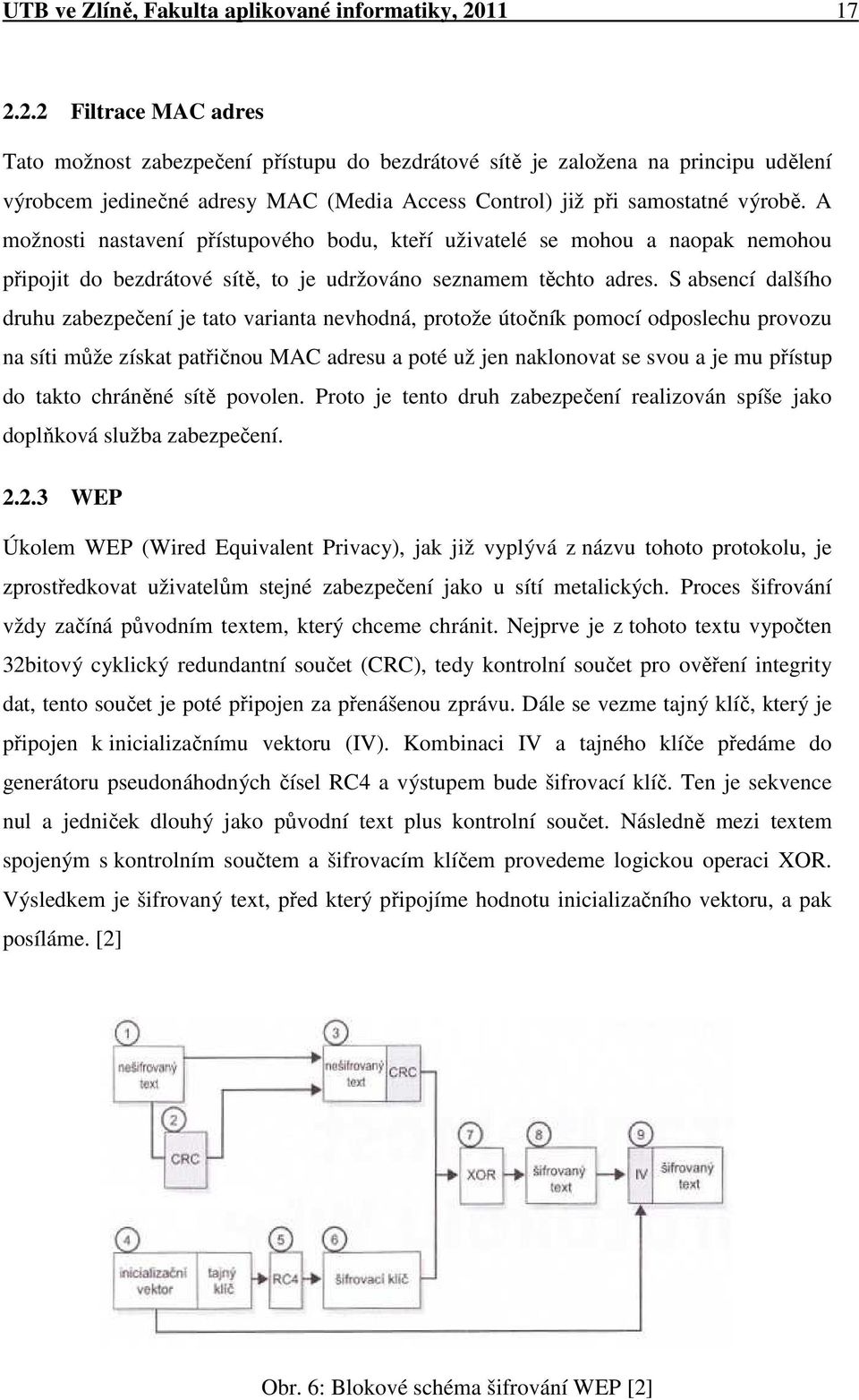 A možnosti nastavení přístupového bodu, kteří uživatelé se mohou a naopak nemohou připojit do bezdrátové sítě, to je udržováno seznamem těchto adres.