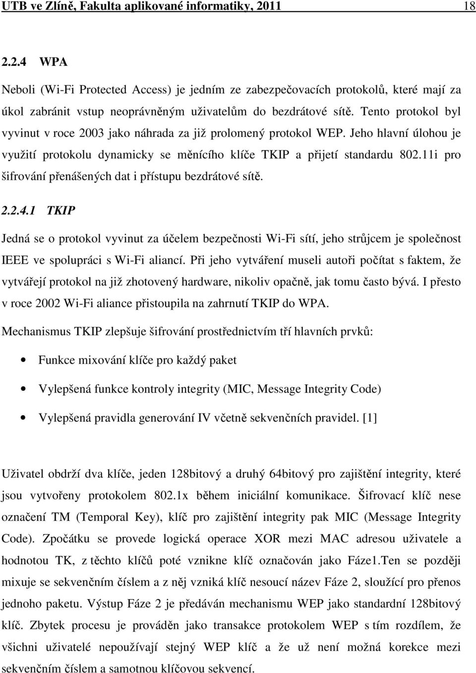 Tento protokol byl vyvinut v roce 2003 jako náhrada za již prolomený protokol WEP. Jeho hlavní úlohou je využití protokolu dynamicky se měnícího klíče TKIP a přijetí standardu 802.