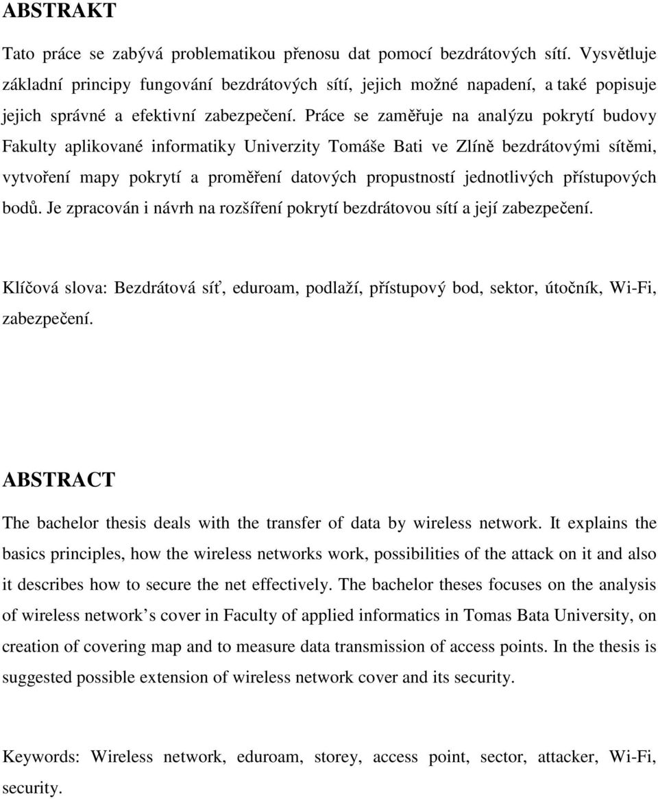 Práce se zaměřuje na analýzu pokrytí budovy Fakulty aplikované informatiky Univerzity Tomáše Bati ve Zlíně bezdrátovými sítěmi, vytvoření mapy pokrytí a proměření datových propustností jednotlivých