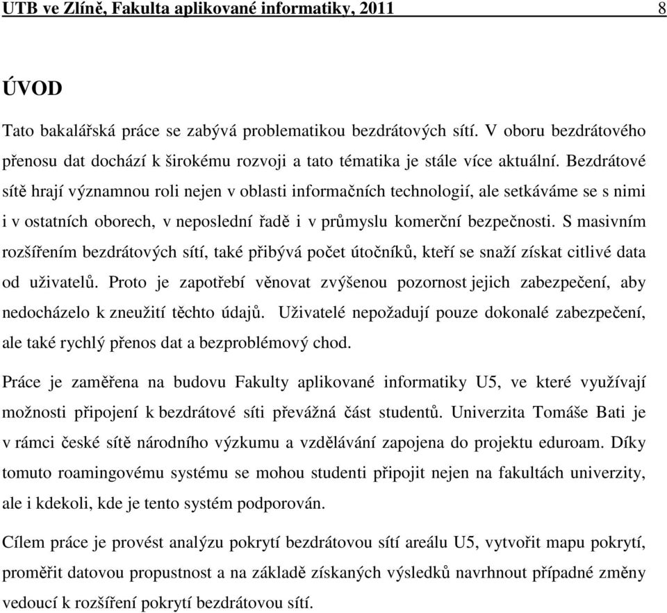 Bezdrátové sítě hrají významnou roli nejen v oblasti informačních technologií, ale setkáváme se s nimi i v ostatních oborech, v neposlední řadě i v průmyslu komerční bezpečnosti.