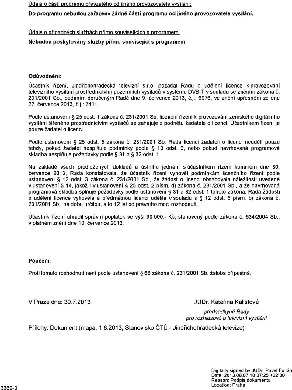 231/2001 Sb., podáním doručeným Radě dne 9. července 2013, č.j.: 6976, ve znění upřesnění ze dne 22. července 2013, č.j.: 7411. Podle ustanovení 25 odst. 1 zákona č. 231/2001 Sb.