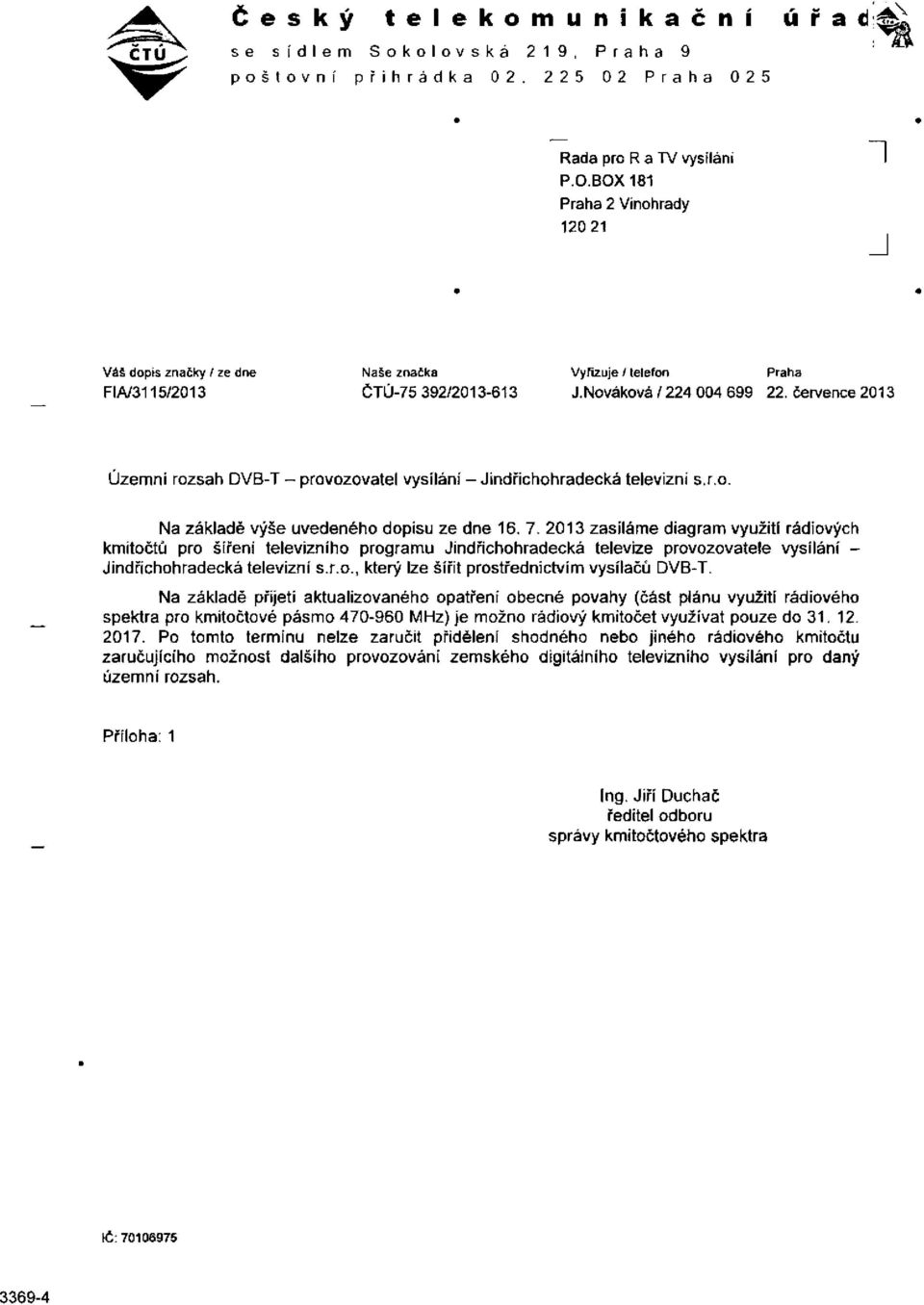 července 2013 Uzemni rozsah DVB-T - provozovatel vysílání - Jindřichohradecká televizní s.r.o. Na základě výše uvedeného dopisu ze dne 16. 7.