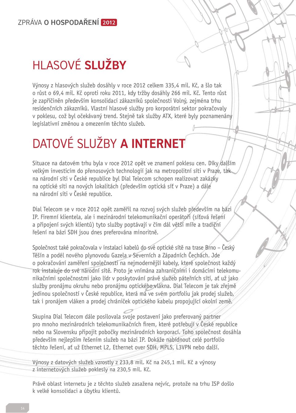 Vlastní hlasové služby pro korporátní sektor pokračovaly v poklesu, což byl očekávaný trend. Stejně tak služby ATX, které byly poznamenány legislativní změnou a omezením těchto služeb.