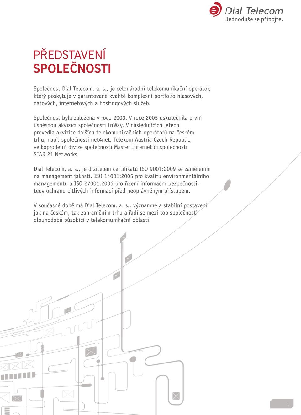 V roce 2005 uskutečnila první úspěšnou akvizici společnosti InWay. V následujících letech provedla akvizice dalších telekomunikačních operátorů na českém trhu, např.
