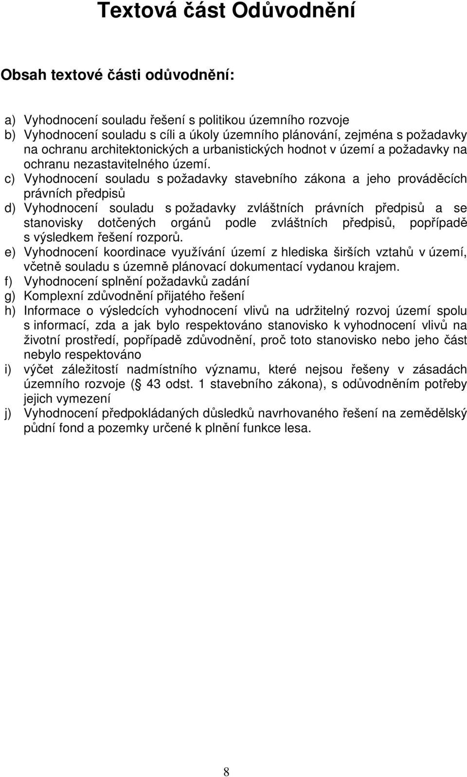 c) Vyhodnocení souladu s požadavky stavebního zákona a jeho prováděcích právních předpisů d) Vyhodnocení souladu s požadavky zvláštních právních předpisů a se stanovisky dotčených orgánů podle